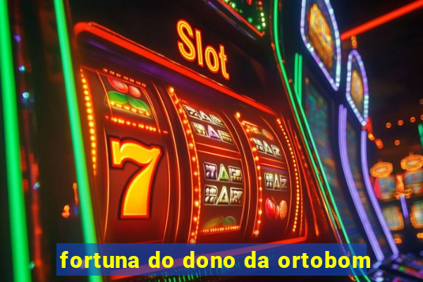 fortuna do dono da ortobom